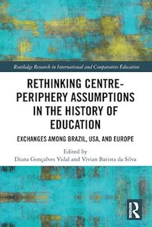 Cover for Rethinking Centre-Periphery Assumptions in the History of Education: Exchanges among Brazil, USA, and Europe - Routledge Research in International and Comparative Education (Paperback Book) (2025)