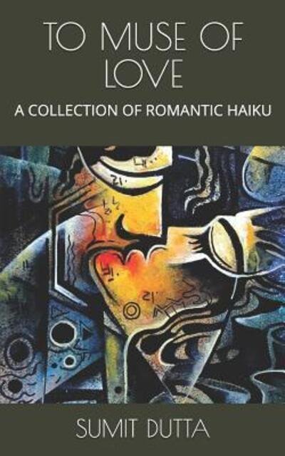 To Muse of Love - Sumit Dutta - Książki - Independently Published - 9781079713251 - 10 lipca 2019