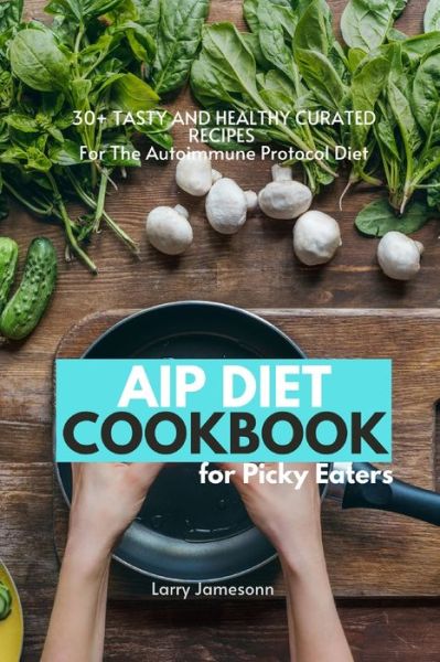 Cover for Larry Jamesonn · AIP Diet Cookbook For Picky Eaters (Paperback Book) (2021)