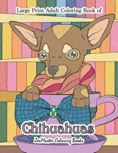 Cover for ZenMaster Coloring Books · Large Print Adult Coloring Book of Chihuahuas Simple and Easy Chihuahuas Coloring Book for Adults for Relaxation and Stress Relief (Pocketbok) (2019)