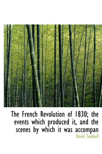 Cover for David Turnbull · The French Revolution of 1830; the Events Which Produced It, and the Scenes by Which It Was Accompan (Hardcover Book) (2009)