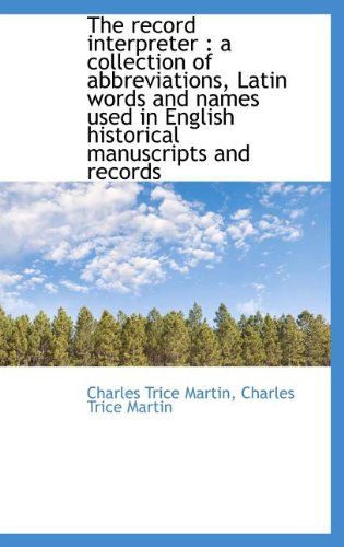 Cover for Charles Trice Martin · The Record Interpreter: A Collection of Abbreviations, Latin Words and Names Used in English Histor (Hardcover Book) (2009)