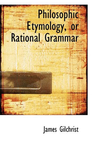 Cover for James Gilchrist · Philosophic Etymology, or Rational Grammar (Hardcover Book) (2009)