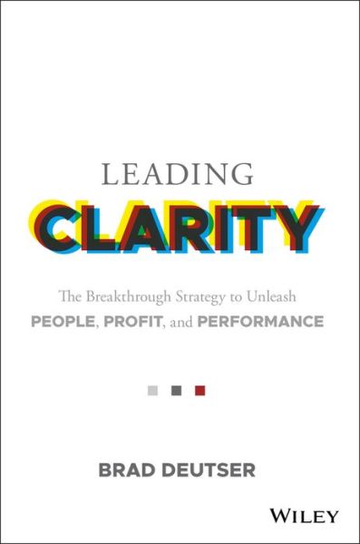 Cover for Brad Deutser · Leading Clarity: The Breakthrough Strategy to Unleash People, Profit, and Performance (Hardcover Book) (2018)