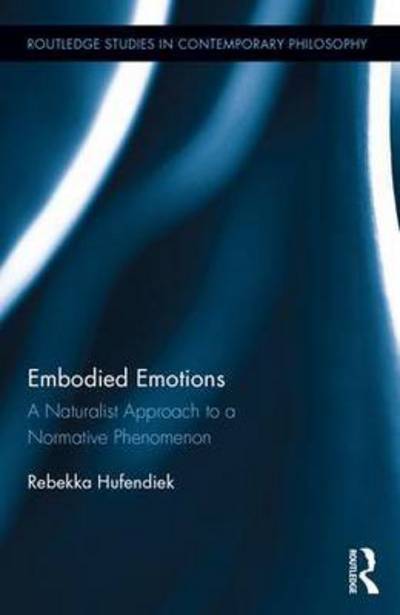 Cover for Hufendiek, Rebekka (University of Basel, Switzerland) · Embodied Emotions: A Naturalist Approach to a Normative Phenomenon - Routledge Studies in Contemporary Philosophy (Hardcover Book) (2015)