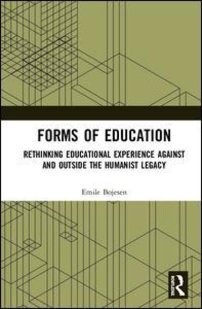 Cover for Bojesen, Emile (University of Winchester, UK) · Forms of Education: Rethinking Educational Experience Against and Outside the Humanist Legacy (Hardcover Book) (2019)