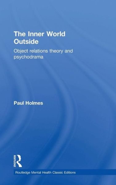 Cover for Paul Holmes · The Inner World Outside: Object Relations Theory and Psychodrama - Routledge Mental Health Classic Editions (Hardcover bog) (2015)