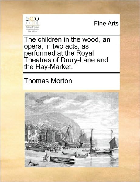 Cover for Thomas Morton · The Children in the Wood, an Opera, in Two Acts, As Performed at the Royal Theatres of Drury-lane and the Hay-market. (Paperback Book) (2010)