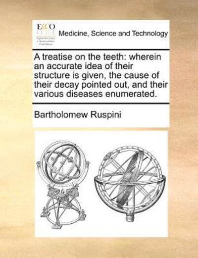 Cover for Bartholomew Ruspini · A Treatise on the Teeth: Wherein an Accurate Idea of Their Structure is Given, the Cause of Their Decay Pointed Out, and Their Various Diseases (Paperback Bog) (2010)