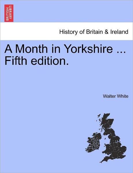 Cover for Walter White · A Month in Yorkshire ... Fifth Edition. (Pocketbok) (2011)