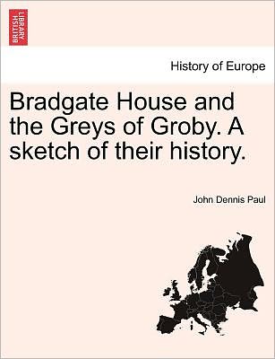 Cover for John Dennis Paul · Bradgate House and the Greys of Groby. a Sketch of Their History. (Paperback Book) (2011)