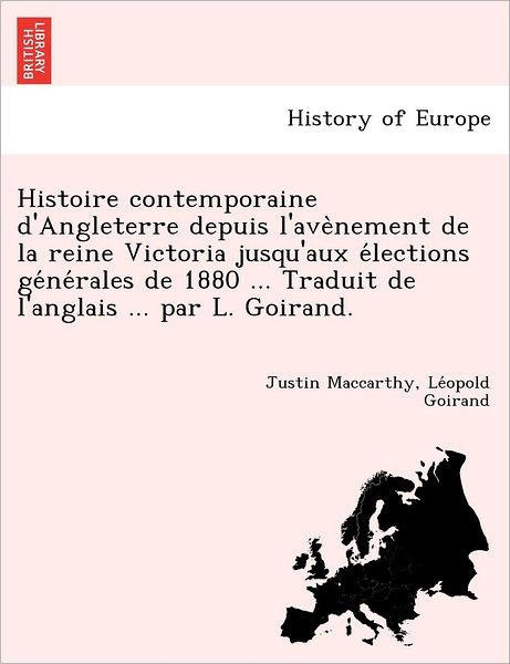 Cover for Justin Maccarthy · Histoire Contemporaine D'angleterre Depuis L'ave Nement De La Reine Victoria Jusqu'aux E Lections Ge Ne Rales De 1880 ... Traduit De L'anglais ... Par (Paperback Book) (2012)