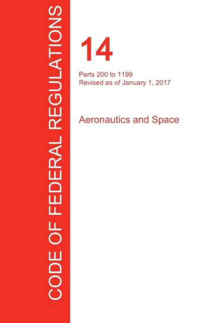 Cover for Office of the Federal Register (CFR) · CFR 14, Parts 200 to 1199, Aeronautics and Space, January 01, 2017 (Volume 4 of 5) (Paperback Book) (2017)