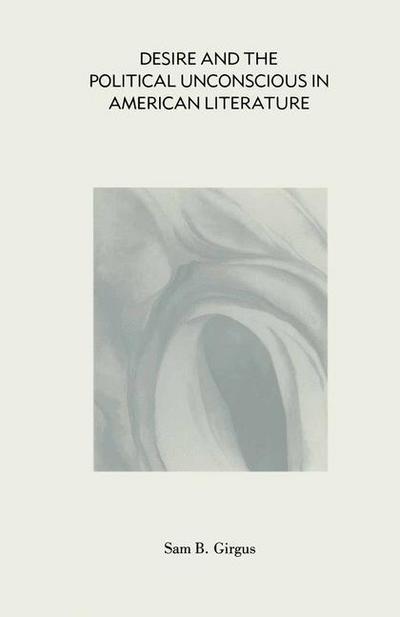 Cover for Sam B Girgus · Desire and the Political Unconscious in American Literature: Eros and Ideology (Paperback Book) [1st ed. 1990 edition] (1990)