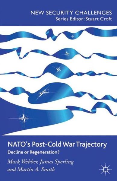 NATO’s Post-Cold War Trajectory: Decline or Regeneration - New Security Challenges - M. Webber - Books - Palgrave Macmillan - 9781349281251 - August 20, 2012