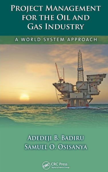 Cover for Badiru, Adedeji B. (Air Force Institute of Technology, Dayton, Ohio, USA) · Project Management for the Oil and Gas Industry: A World System Approach - Systems Innovation Book Series (Hardcover Book) (2013)