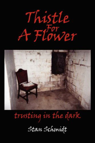 Cover for Stan Schmidt · Thistle for a Flower: Trusting in the Dark (Hardcover Book) (2007)