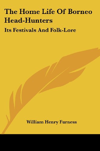 The Home Life of Borneo Head-hunters: Its Festivals and Folk-lore - William Henry Furness - Books - Kessinger Publishing, LLC - 9781428647251 - July 25, 2006