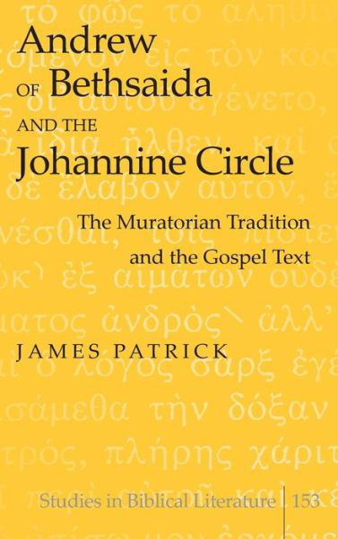 Cover for James Patrick · Andrew of Bethsaida and the Johannine Circle: The Muratorian Tradition and the Gospel Text - Studies in Biblical Literature (Inbunden Bok) [New edition] (2013)