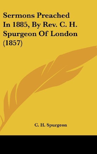 Cover for C. H. Spurgeon · Sermons Preached in 1885, by Rev. C. H. Spurgeon of London (1857) (Hardcover Book) (2008)