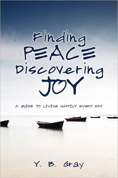 Finding Peace Discovering Joy - Y B Gray - Kirjat - Createspace - 9781439272251 - perjantai 18. helmikuuta 2011