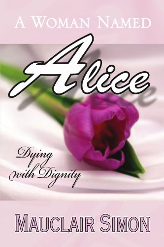 A Woman Named Alice: Dying with Dignity - Mauclair Simon - Books - Xlibris - 9781441532251 - May 19, 2009