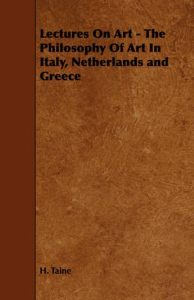 Cover for H Taine · Lectures on Art - the Philosophy of Art in Italy, Netherlands and Greece (Paperback Book) (2008)