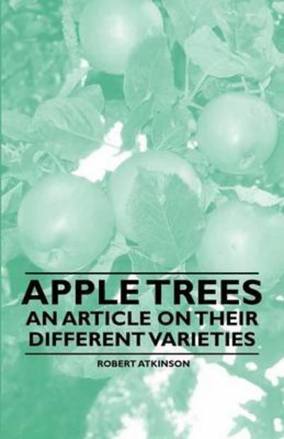 Apple Trees - an Article on Their Different Varieties - Robert Atkinson - Böcker - Butler Press - 9781446537251 - 1 mars 2011