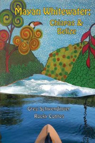 Cover for Greg Schwendinger · Mayan Whitewater Chiapas &amp; Belize, 2nd Edition: a Guide to the Rivers (Paperback Book) (2015)