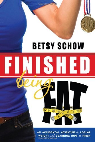 Cover for Betsy Schow · Finished Being Fat: an Accidental Adventure in Losing Weight and Learning How to Finish (Paperback Book) (2013)