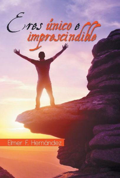 Cover for Elmer F Hernandez · Eres Unico E Imprescindible (Hardcover Book) (2014)