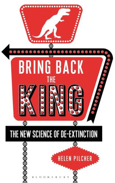 Bring Back the King: the New Science of De-extinction - Helen Pilcher - Libros - Bloomsbury Publishing PLC - 9781472912251 - 10 de enero de 2017