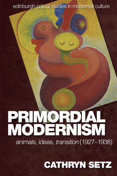 Cover for Cathryn Setz · Primordial Modernism: Animals, Ideas, Transition (1927-1938) - Edinburgh Critical Studies in Modernist Culture (Paperback Book) (2021)