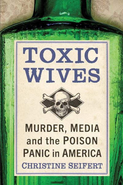 Cover for Christine Seifert · Toxic Wives: Murder, Media and the Poison Panic in America (Paperback Book) (2023)