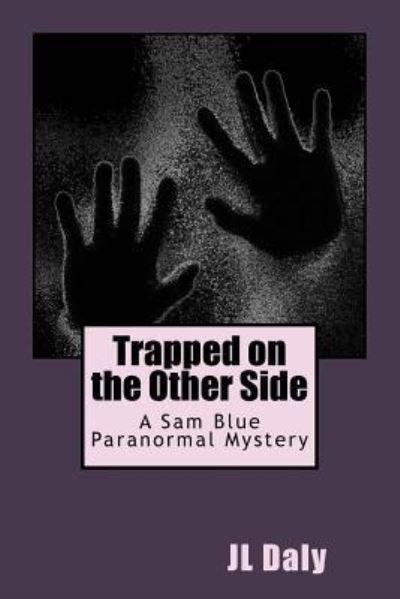 Trapped on the Other Side : Sam Blue's Paranormal Mysteries - JL Daly - Boeken - Createspace Independent Publishing Platf - 9781482627251 - 29 augustus 2014