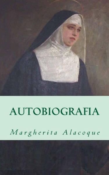 Autobiografia - Margherita Maria Alacoque - Livros - CreateSpace Independent Publishing Platf - 9781490521251 - 24 de junho de 2013