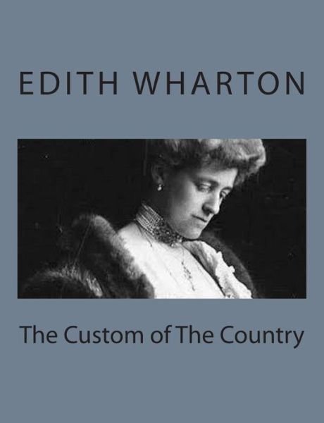 The Custom of the Country - Edith Wharton - Livres - Createspace - 9781497564251 - 6 avril 2014