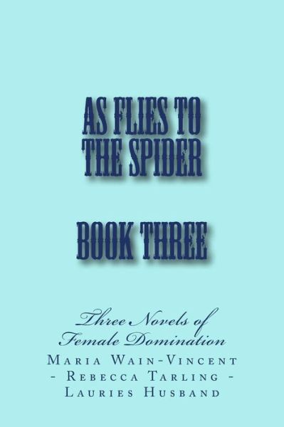 Cover for Stephen Glover · As Flies to the Spider - Book Three: Three Novels of Female Domination (Paperback Book) (2014)