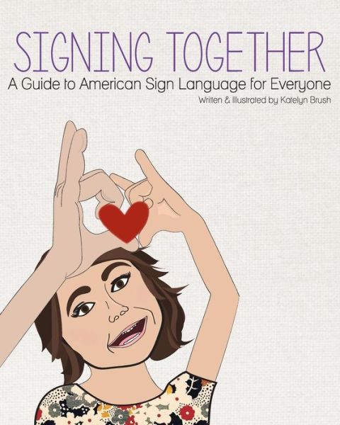 Cover for Katelyn Annmarie Brush · Signing Together: a Guide to American Sign Language for Everyone (Paperback Book) (2014)