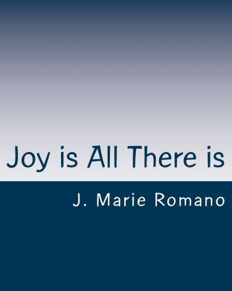 J Marie Romano · Joy is All There is (Paperback Bog) (2014)