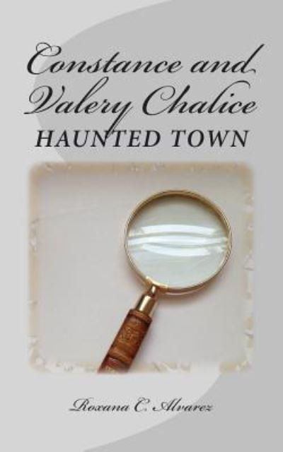 Cover for Roxana C Alvarez · Constance and Valery Chalice: Haunted Town: Two Twins on a Quest to Solve the Mystery and Discover the Truth (Pocketbok) (2015)