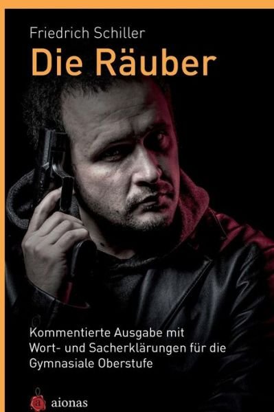 Cover for Friedrich Schiller · Die Rauber. Friedrich Schiller: Kommentierte Ausgabe Mit Wort- Und Sacherklarungen Fur Die Gymnasiale Oberstufe (Paperback Book) (2014)