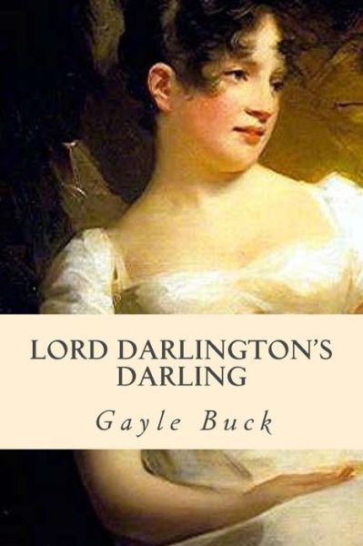 Cover for Gayle Buck · Lord Darlington's Darling: a Lady Learns to Mind Her Own Heart. (Paperback Book) (2015)