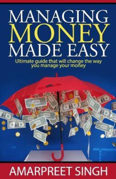 Cover for Amarpreet Singh · Managing Money Made Easy - Ultimate guide that will change the way you manage your money (Paperback Book) (2015)