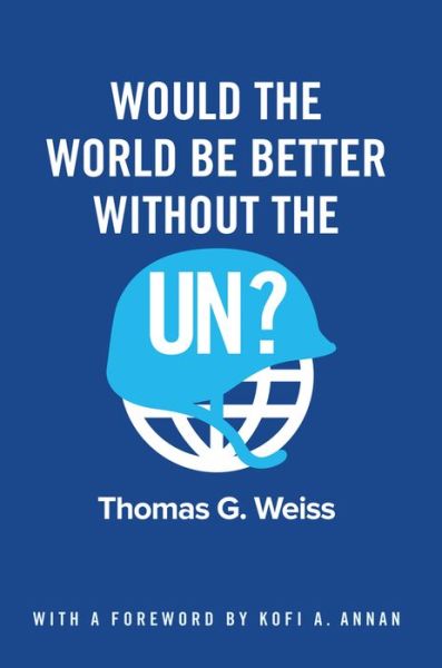 Cover for Weiss, Thomas G. (City University of New York) · Would the World Be Better Without the UN? (Hardcover Book) (2018)