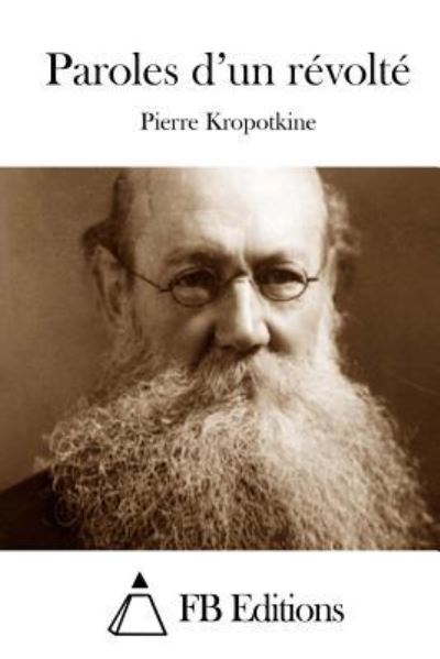 Paroles D'un Revolte - Pierre Kropotkine - Books - Createspace - 9781511484251 - March 27, 2015