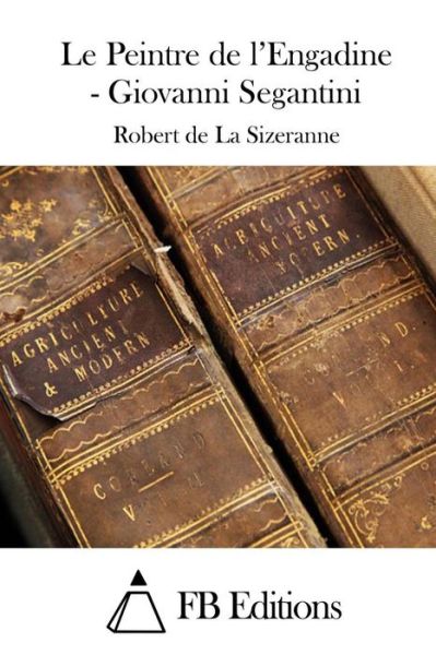 Cover for Robert De La Sizeranne · Le Peintre De L'engadine - Giovanni Segantini (Pocketbok) (2015)