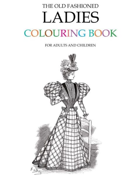 The Old Fashioned Ladies Colouring Book - Hugh Morrison - Books - Createspace - 9781514157251 - May 31, 2015