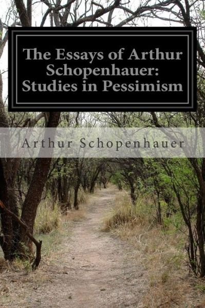 The Essays of Arthur Schopenhauer: Studies in Pessimism - Arthur Schopenhauer - Bøger - Createspace - 9781514623251 - 20. juni 2015