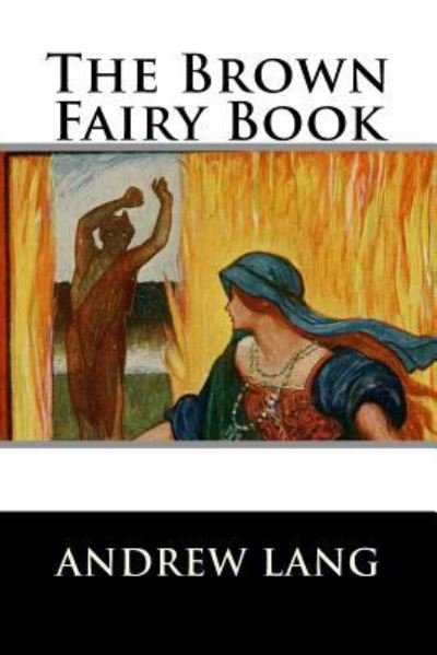 The Brown Fairy Book - Andrew Lang - Boeken - Createspace Independent Publishing Platf - 9781522952251 - 27 december 2015